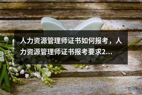 人力资源管理师证书如何报考，人力资源管理师证书报考要求2023