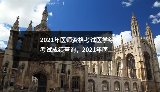 2021年医师资格考试医学综合考试成绩查询,2021年医师综合考试查分