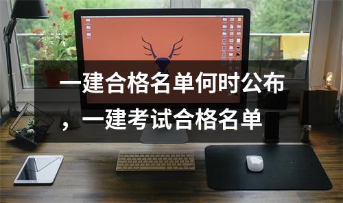 一建合格名单何时公布,一建考试合格名单