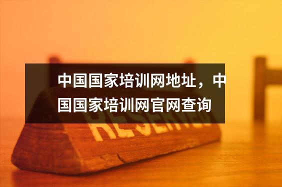 中国国家培训网地址，中国国家培训网官网查询