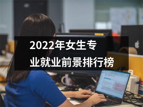 2022年女生专业就业前景排行榜