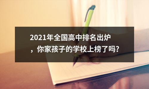 2021年全国高中排名出炉，你家孩子的学校上榜了吗？