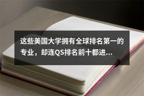 这些美国大学拥有全球排名第一的专业，却连QS排名前十都进不去？！