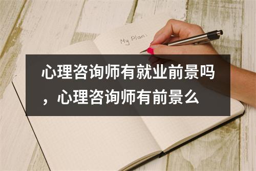 心理咨询师有就业前景吗，心理咨询师有前景么