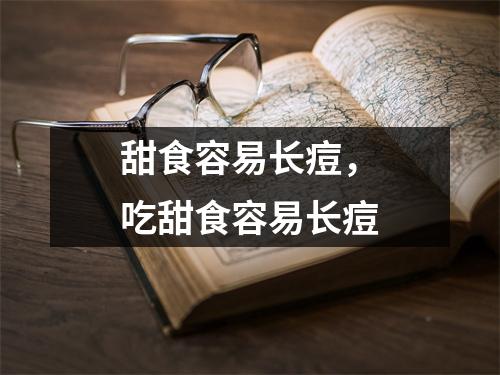 甜食容易长痘,吃甜食容易长痘