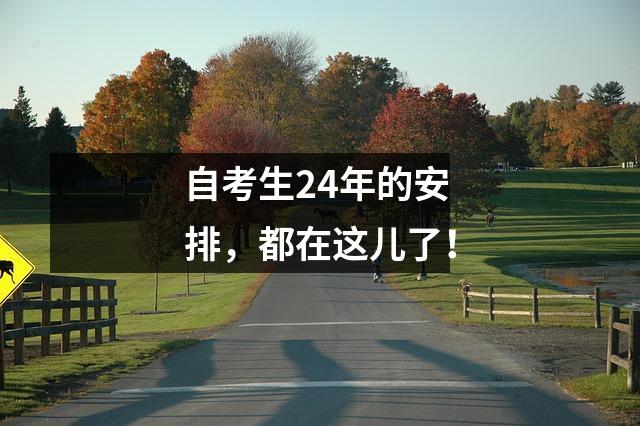 自考生24年的安排，都在这儿了！