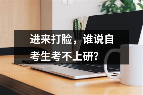 进来打脸，谁说自考生考不上研？