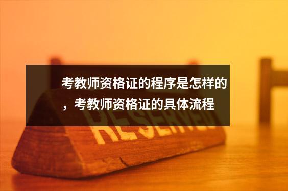 考教师资格证的程序是怎样的,考教师资格证的具体流程