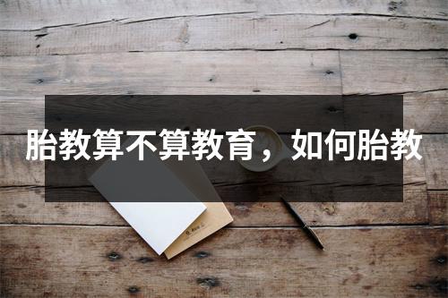 胎教算不算教育,如何胎教