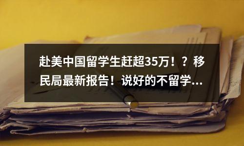 赴美中国留学生赶超35万！？移民局最新报告！说好的不留学呢？？