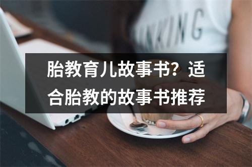 胎教育儿故事书?适合胎教的故事书推荐