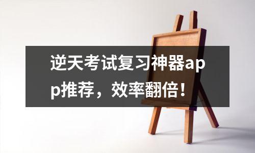 逆天考试复习神器app推荐，效率翻倍！