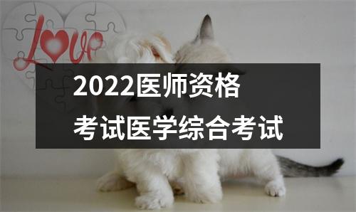 2022医师资格考试医学综合考试