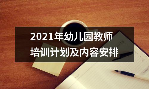 2021年幼儿园教师培训计划及内容安排