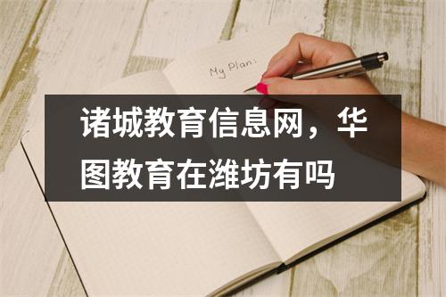 诸城教育信息网，华图教育在潍坊有吗