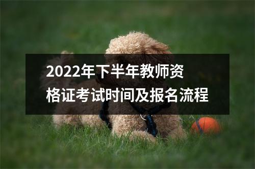 2022年下半年教师资格证考试时间及报名流程