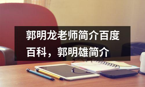 郭明龙老师简介百度百科，郭明雄简介