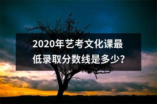 2020年艺考文化课最低录取分数线是多少?