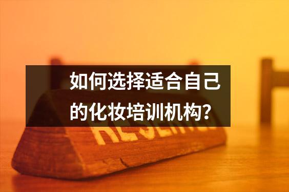如何选择适合自己的化妆培训机构？