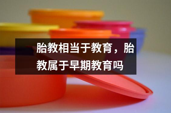 胎教相当于教育,胎教属于早期教育吗