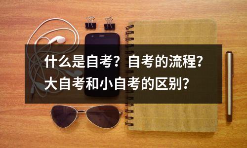 什么是自考?自考的流程?大自考和小自考的区别?