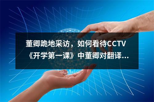 董卿跪地采访，如何看待CCTV《开学第一课》中董卿对翻译家许渊冲的跪地采访和节目教育意义