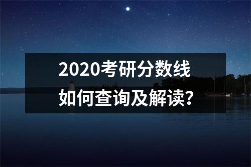 2020考研分数线如何查询及解读?