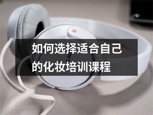 如何选择适合自己的化妆培训课程