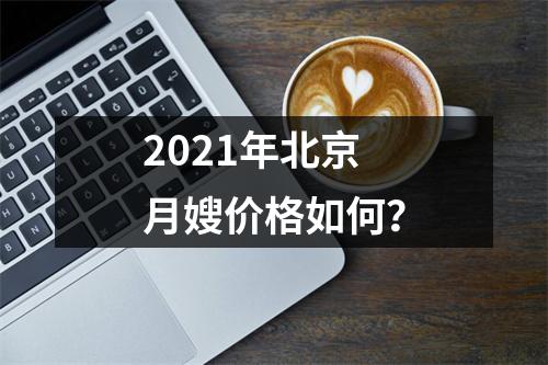 2021年北京月嫂价格如何?