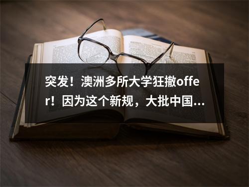 突发!澳洲多所大学狂撤offer!因为这个新规,大批中国留学生遭殃了…