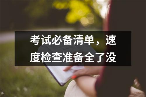 考试必备清单,速度检查准备全了没