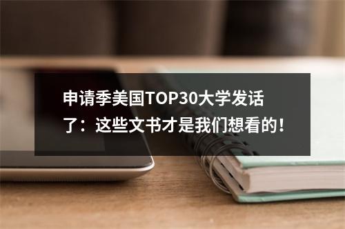 申请季美国TOP30大学发话了:这些文书才是我们想看的!