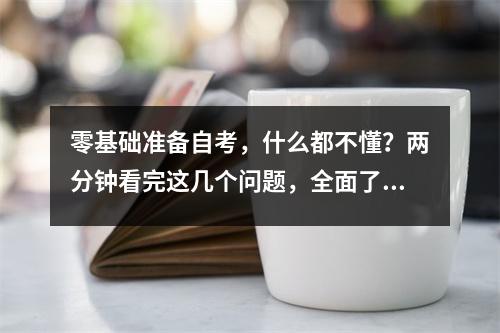 零基础准备自考，什么都不懂？两分钟看完这几个问题，全面了解自考！