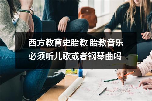西方教育史胎教 胎教音乐必须听儿歌或者钢琴曲吗