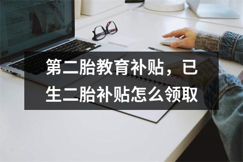 第二胎教育补贴，已生二胎补贴怎么领取