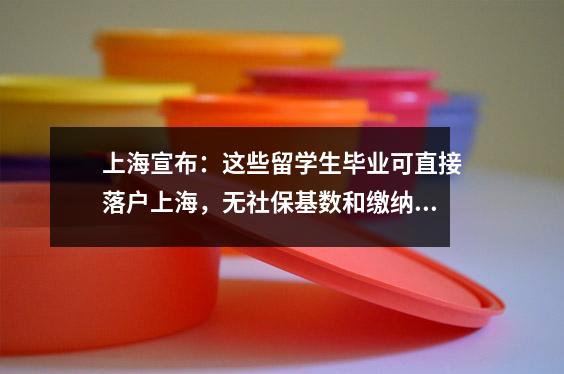上海宣布：这些留学生毕业可直接落户上海，无社保基数和缴纳年限要求