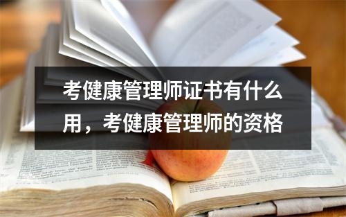 考健康管理师证书有什么用，考健康管理师的资格