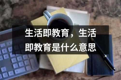 生活即教育,生活即教育是什么意思