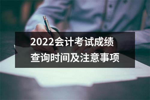 2022会计考试成绩查询时间及注意事项