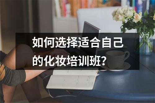 如何选择适合自己的化妆培训班？