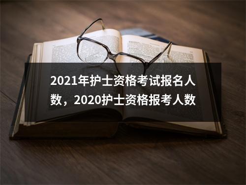 2021年护士资格考试报名人数，2020护士资格报考人数