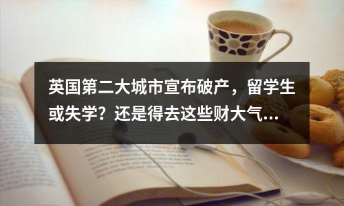 英国第二大城市宣布破产，留学生或失学？还是得去这些财大气粗的学校啊