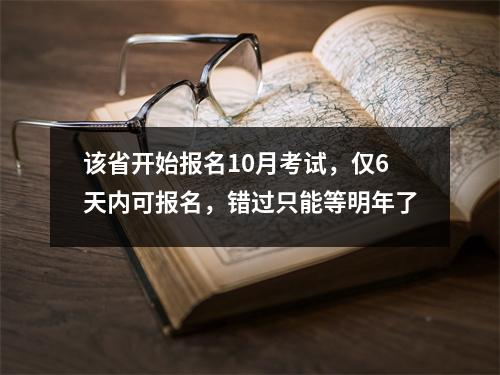 该省开始报名10月考试，仅6天内可报名，错过只能等明年了