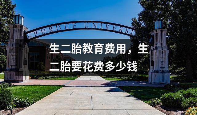 生二胎教育费用,生二胎要花费多少钱