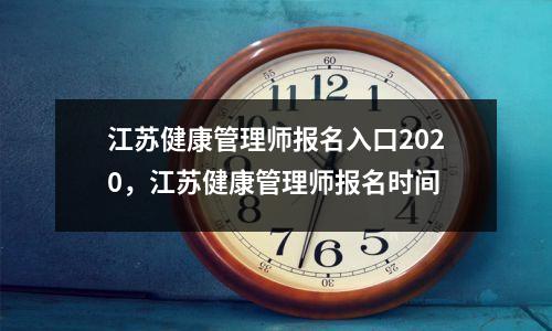江苏健康管理师报名入口2020，江苏健康管理师报名时间