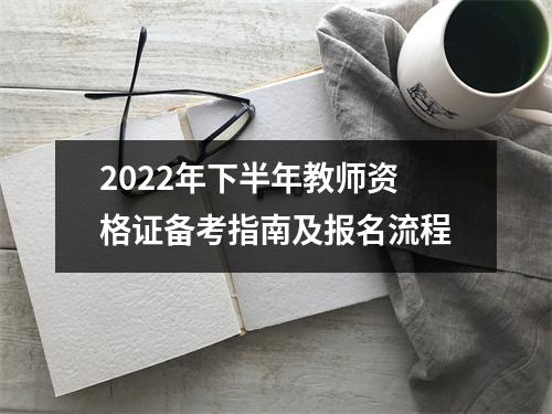 2022年下半年教师资格证备考指南及报名流程