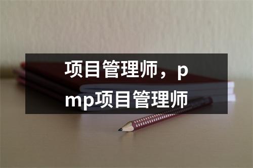 项目管理师，pmp项目管理师
