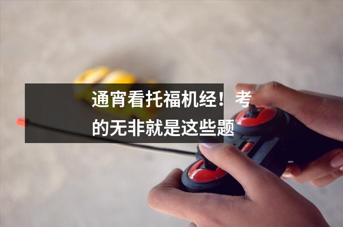 通宵看托福机经！考的无非就是这些题