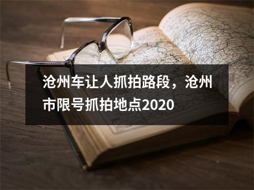 沧州车让人抓拍路段，沧州市限号抓拍地点2020