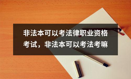 非法本可以考法律职业资格考试，非法本可以考法考嘛